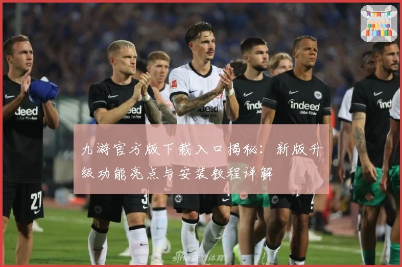 九游官方版下载入口揭秘：新版升级功能亮点与安装教程详解