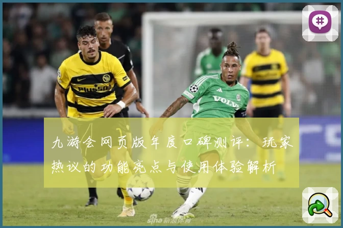九游会网页版年度口碑测评：玩家热议的功能亮点与使用体验解析