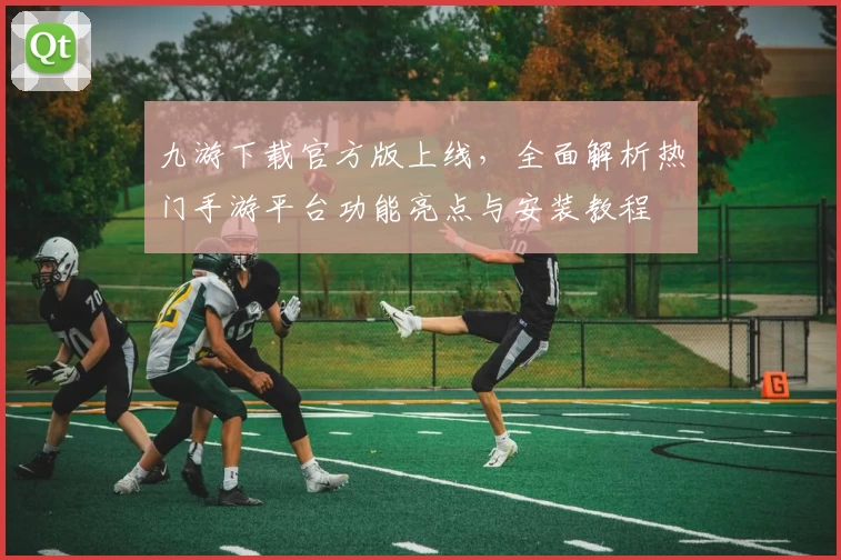 九游下载官方版上线，全面解析热门手游平台功能亮点与安装教程