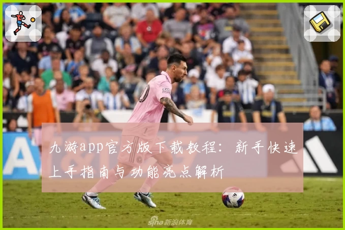 九游app官方版下载教程：新手快速上手指南与功能亮点解析