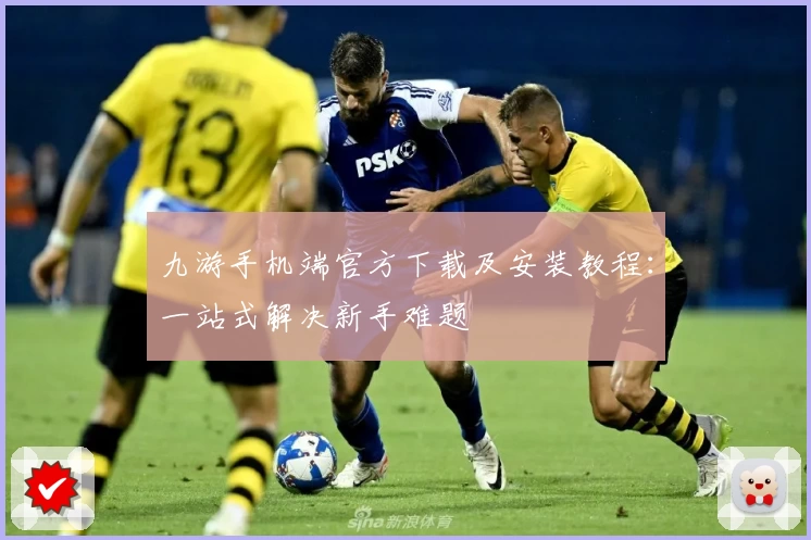 九游手机端官方下载及安装教程：一站式解决新手难题