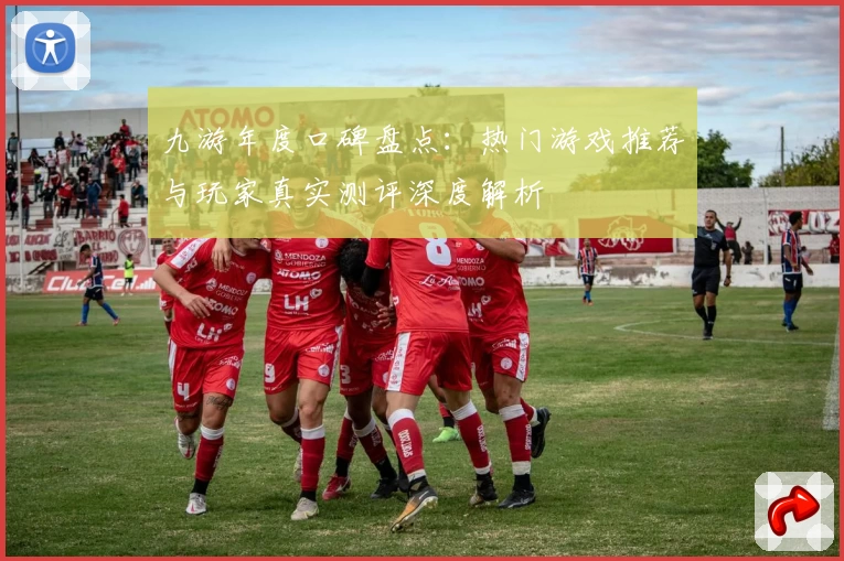 九游年度口碑盘点：热门游戏推荐与玩家真实测评深度解析