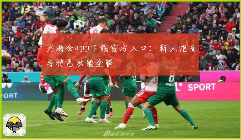 九游会app下载官方入口：新人指南与特色功能全解